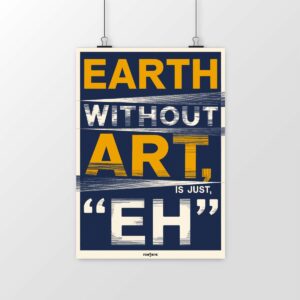 Poster Earth without art is just "eh" – L’art, moteur de la créativité